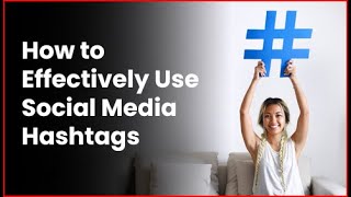 How to Effectively Use Social Media Hashtags