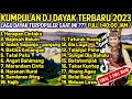 KUMPULAN DJ LAGU DAYAK TERBARU 2023 REMIX LAGU DAYAK TERBARU 2023 FULL ALBUM