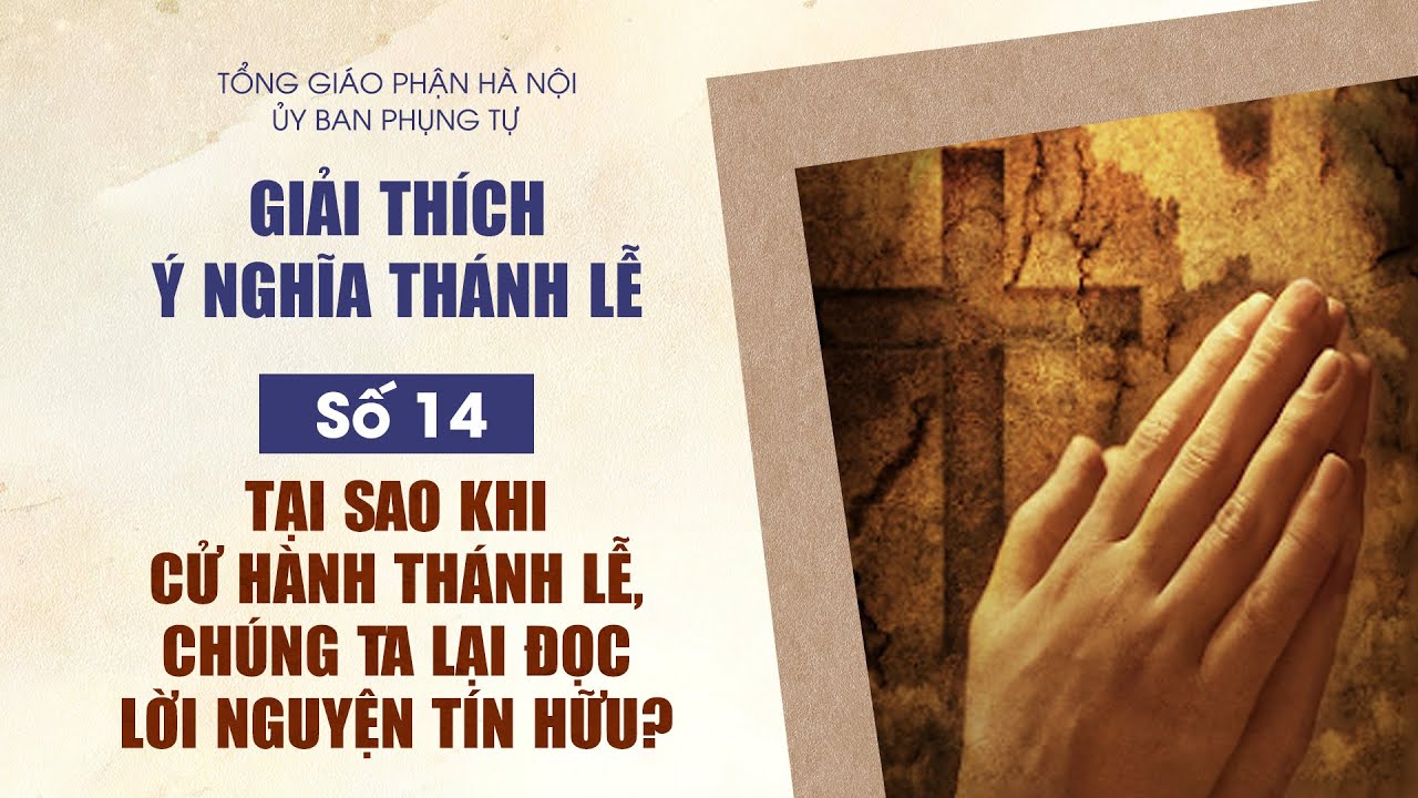 Số 14: Tại sao khi cử hành Thánh lễ, chúng ta phải đọc Lời nguyện tín hữu?
