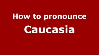 How to pronounce Caucasia