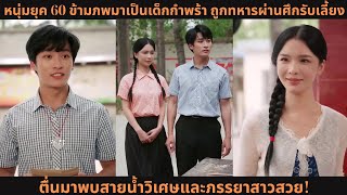 หนุ่มยุค 60 ข้ามภพมาเป็นเด็กกำพร้า ถูกทหารผ่านศึกรับเลี้ยง 💥 ตื่นมาพบสายน้ำวิเศษและภรรยาสาวสวย!