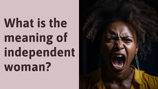 What is the meaning of independent woman?