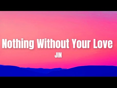 JIN(진) - &lsquo;Nothing Without Your Love&rsquo; Lyrics