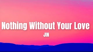 Download lagu JIN(진) - ‘Nothing Without Your Love’ Lyrics mp3