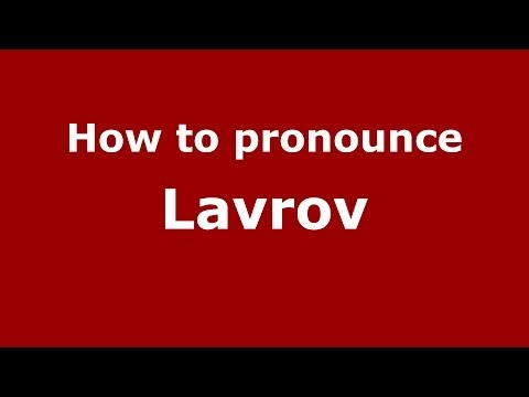 How to pronounce Lavrov (Russian/Russia) - PronounceNames.com