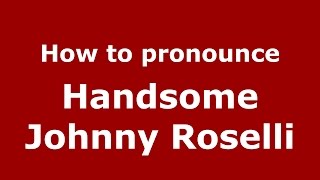 How to pronounce Handsome Johnny Roselli