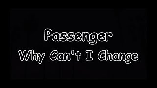 Passenger - Why Can&#39;t I Change | TEXT | Pavel Kozler