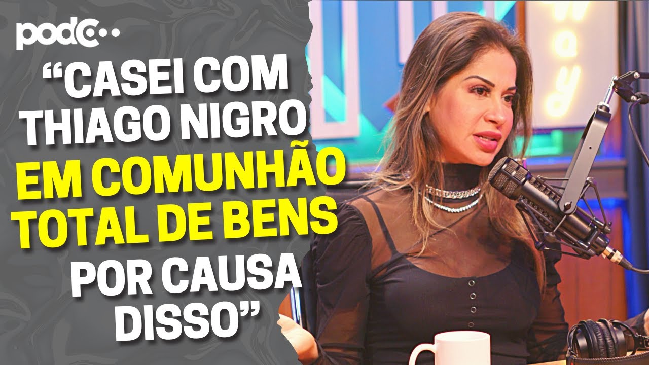 “CASEI COM THIAGO NIGRO EM COMUNHÃO TOTAL DE BENS POR CAUSA DISSO”