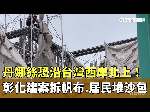 丹娜絲恐沿台灣西岸北上！　彰化建案拆帆布.居民堆沙包