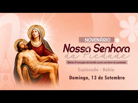 NOVENÁRIO EM LOUVOR A NOSSA SENHORA DA PIEDADE - ESPLANADA, BAHIA - DE 05 Á 15 DE SETEMBRO.