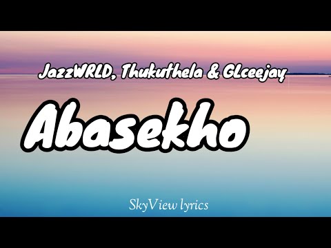 Abasekho lyrics - JazzWRLD, Thukuthela & GLceejay 