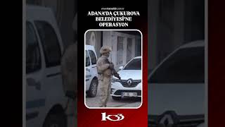 ADANA’DA ÇUKUROVA BELEDİYESİ’NE OPERASYON
