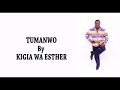 TUMANWO BY KIGIA WA ESTHER