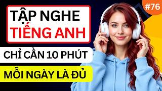 LUYỆN NGHE TIẾNG ANH GIAO TIẾP HẰNG NGÀY - Chỉ Cần Nghe Mỗi Ngày Chắc Chắn Sẽ Giỏi - Phần 76