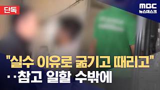 [단독] 실수했다고 굶기고 때려‥참고 일할 수밖에 (2026.04.27/뉴스데스크/MBC)