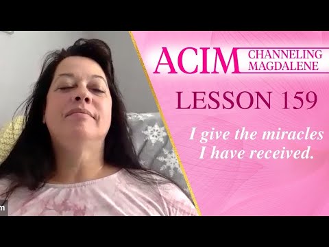 Lesson 159 A Course in Miracles with Magdalene - I give the miracles I have received.