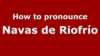 How to pronounce Navas De Riofrío