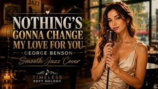 Download lagu Nothing's Gonna Change My Love for You ❤️ | George Benson | Smooth Jazz Cover | Timeless Soft Melody mp3