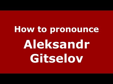 How to pronounce Aleksandr Gitselov (Russian/Russia)  - PronounceNames.com