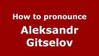 How to pronounce Aleksandr Gitselov