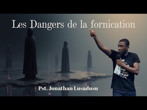 DANGERS OF FORNICATION PASTOR JONATHAN LUSADUSU DANGERA DE LA FORNICATION
