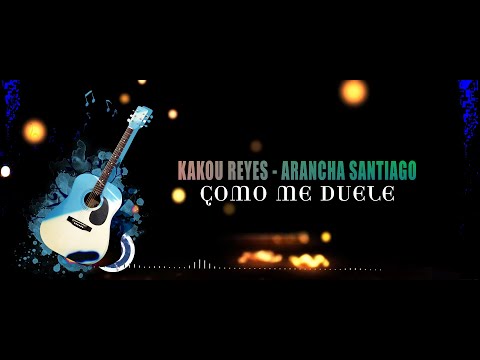 Como me duele - Kakou reyes - Arancha santiago  (lyrics)