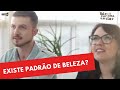 E Esse Tal "padrão De Beleza", Existe Mesmo? Não Perca Mais Um Não Vá Pra Cama Sem Elas
