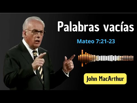 Palabras vacías | Mateo 7:21-23 | John MacArthur