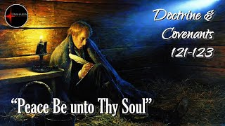 Come Follow Me - Doctrine and Covenants 121-123: "Peace Be unto Thy Soul"
