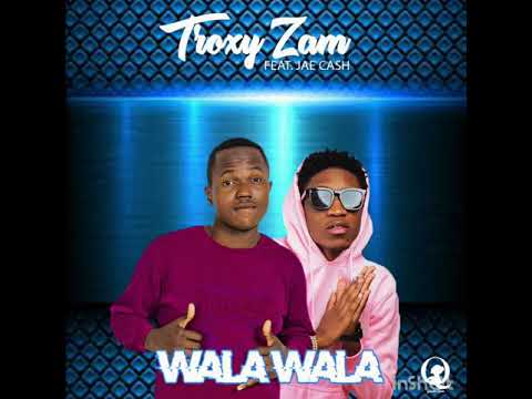 Troxy Zam ft Jae Cash - Wala Wala  ( Official Audio Video)
