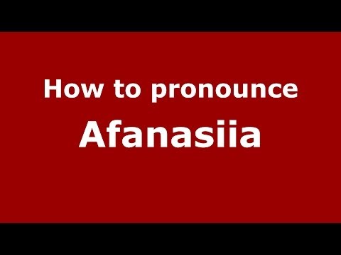 How to pronounce Afanasiia (Russian/Russia) - PronounceNames.com