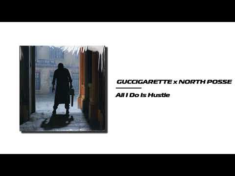 GUCCIGARETTE x NORTH POSSE - ALL I DO IS HUSTLE