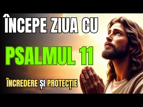 RUGĂCIUNE  DE DIMINEAȚĂ –  PSALMUL 11 – DOMNUL ESTE REFUGIUL MEU,  ÎN EL MĂ  ÎNCRED!