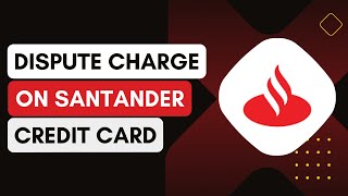 How Can I Dispute A Charge On My Santander Bank Credit Card Statement !