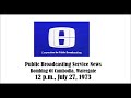 PUBLIC BROADCASTING SERVICE NEWS 12 P M JULY 27 1973