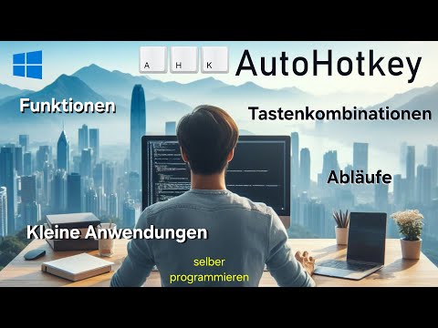 AutoHotkey - Windows Abläufe, Funktionen, Tastenkombinationen und Anwendungen selber programmieren