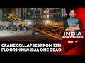 Mumbai News 1 Dead 3 Injured As Crane Collapses From 13th Floor Near Mumbai