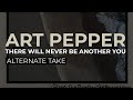 Art Pepper - There Will Never Be Another You (Alt. Take) (Official Audio)