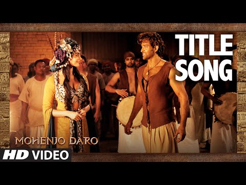 MOHENJO DARO TITLE SONG | Hrithik Roshan & Pooja Hegde | A.R. RAHMAN, ARIJIT SINGH | T-Series