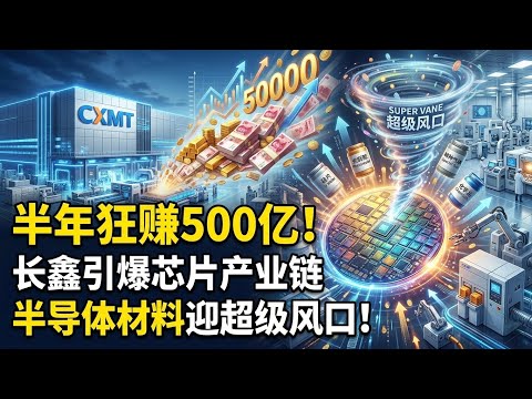 半年狂赚500亿！长鑫引爆芯片产业链，半导体材料迎超级风口！CXMT 50B Profit! China Chip Boom Ignites Materials Super Cycle!