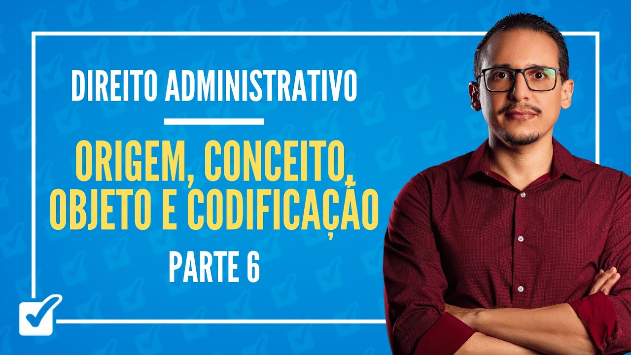 01. Aula Da Origem, conceito, objeto e codificação (Direito Administrativo) - Parte 6