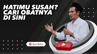 Download lagu Hatimu Susah? Cari Obatnya di Sini - Gus Baha mp3