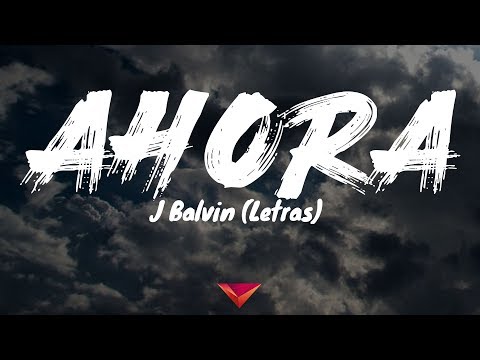 J Balvin - Ahora (Letras)