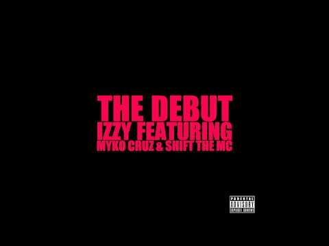 IZZY ft. SHIFT the MC & Myko - The Debut