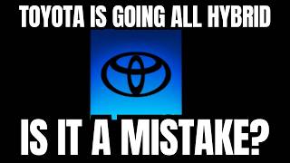 Toyota is Going All Hybrid. Is it a Mistake?