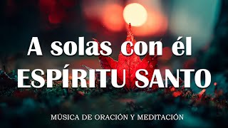 1 HORA MUSICA PARA ORAR Y MEDITAR | SIN ANUNCIOS | A solas con él ESPÍRITU SANTO