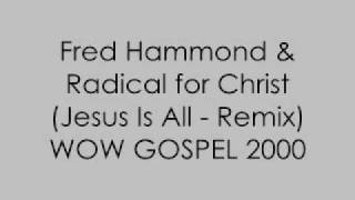 Jesus Is All (Remix) - Fred Hammond &amp; Radical for Christ