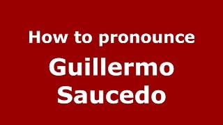 How to pronounce Guillermo Saucedo