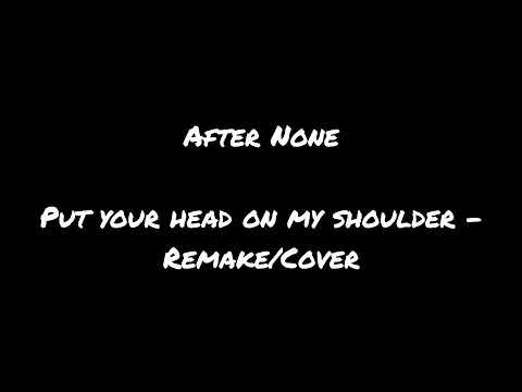 After None - Put your head on my shoulder Remake