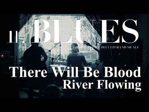 There Will Be Blood - River Flowing - Il Blues Magazine